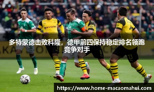 多特蒙德击败科隆，德甲前四保持稳定排名领跑竞争对手