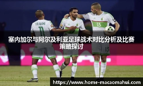 塞内加尔与阿尔及利亚足球战术对比分析及比赛策略探讨